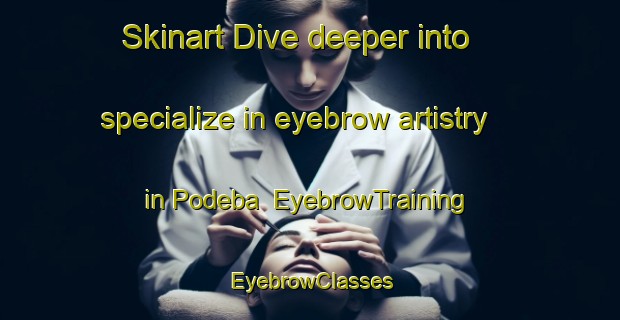 Skinart Dive deeper into specialize in eyebrow artistry in Podeba | EyebrowTraining | EyebrowClasses | SkinartTraining-Russia
