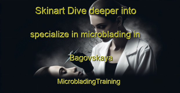 Skinart Dive deeper into specialize in microblading in Bagovskaya | #MicrobladingTraining #MicrobladingClasses #SkinartTraining-Russia