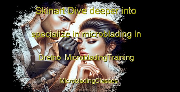Skinart Dive deeper into specialize in microblading in Dretno | MicrobladingTraining | MicrobladingClasses | SkinartTraining-Russia