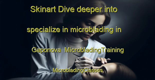 Skinart Dive deeper into specialize in microblading in Gaponova | #MicrobladingTraining #MicrobladingClasses #SkinartTraining-Russia