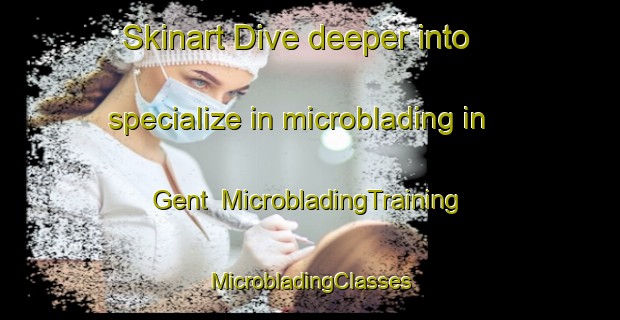 Skinart Dive deeper into specialize in microblading in Gent | #MicrobladingTraining #MicrobladingClasses #SkinartTraining-Russia