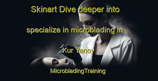 Skinart Dive deeper into specialize in microblading in Kur Yanov | #MicrobladingTraining #MicrobladingClasses #SkinartTraining-Russia