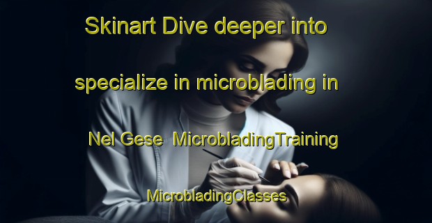 Skinart Dive deeper into specialize in microblading in Nel Gese | #MicrobladingTraining #MicrobladingClasses #SkinartTraining-Russia