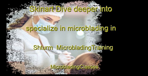 Skinart Dive deeper into specialize in microblading in Shturm | #MicrobladingTraining #MicrobladingClasses #SkinartTraining-Russia