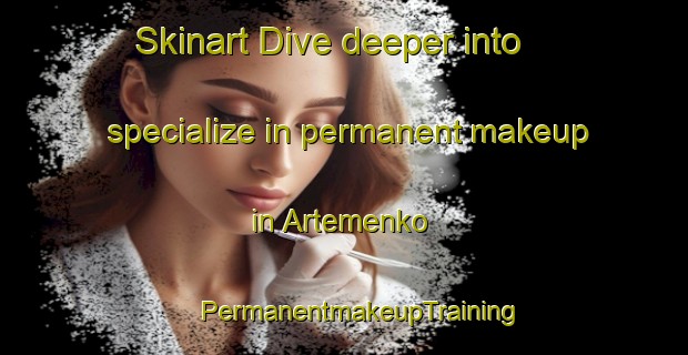 Skinart Dive deeper into specialize in permanent makeup in Artemenko | #PermanentmakeupTraining #PermanentmakeupClasses #SkinartTraining-Russia