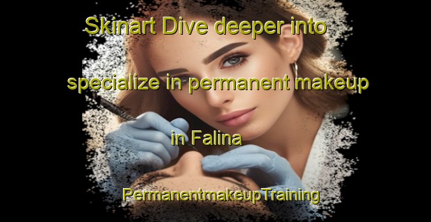 Skinart Dive deeper into specialize in permanent makeup in Falina | PermanentmakeupTraining | PermanentmakeupClasses | SkinartTraining-Russia