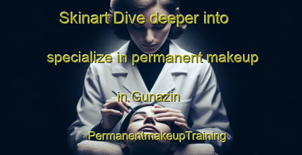 Skinart Dive deeper into specialize in permanent makeup in Gunazin | #PermanentmakeupTraining #PermanentmakeupClasses #SkinartTraining-Russia