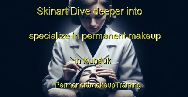 Skinart Dive deeper into specialize in permanent makeup in Kunduk | #PermanentmakeupTraining #PermanentmakeupClasses #SkinartTraining-Russia