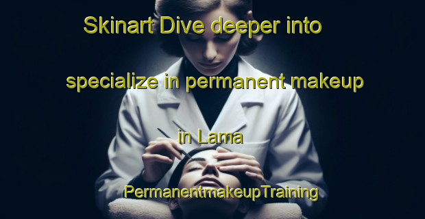 Skinart Dive deeper into specialize in permanent makeup in Lama | #PermanentmakeupTraining #PermanentmakeupClasses #SkinartTraining-Russia