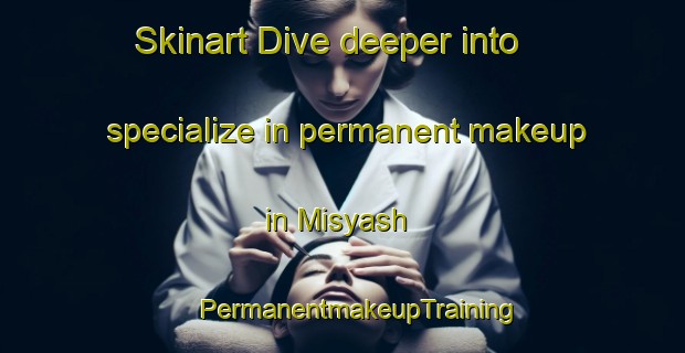 Skinart Dive deeper into specialize in permanent makeup in Misyash | #PermanentmakeupTraining #PermanentmakeupClasses #SkinartTraining-Russia