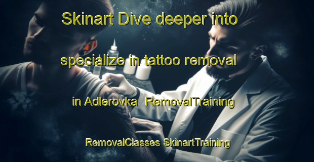 Skinart Dive deeper into specialize in tattoo removal in Adlerovka | #RemovalTraining #RemovalClasses #SkinartTraining-Russia