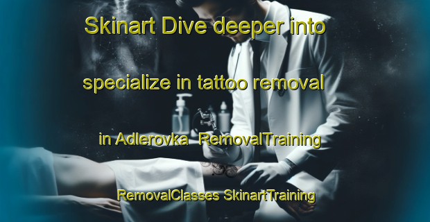 Skinart Dive deeper into specialize in tattoo removal in Adlerovka | #RemovalTraining #RemovalClasses #SkinartTraining-Russia