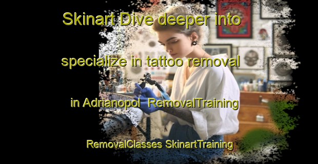 Skinart Dive deeper into specialize in tattoo removal in Adrianopol | #RemovalTraining #RemovalClasses #SkinartTraining-Russia