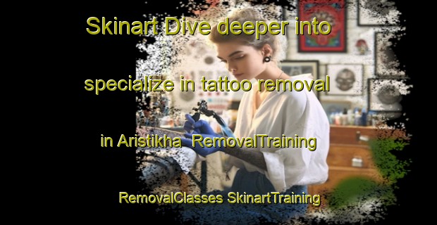 Skinart Dive deeper into specialize in tattoo removal in Aristikha | #RemovalTraining #RemovalClasses #SkinartTraining-Russia