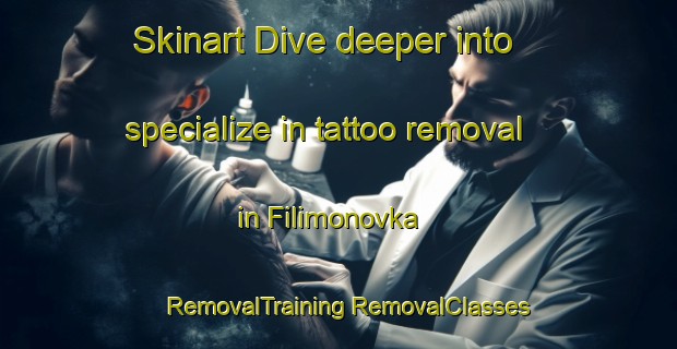 Skinart Dive deeper into specialize in tattoo removal in Filimonovka | #RemovalTraining #RemovalClasses #SkinartTraining-Russia