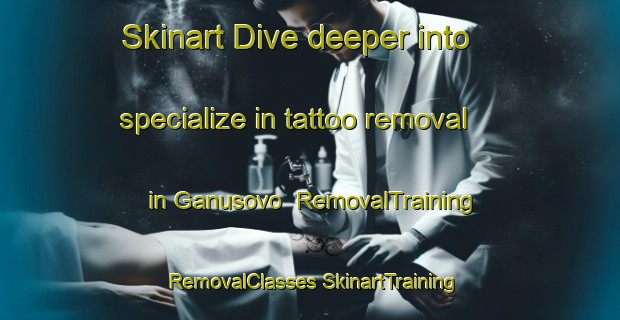 Skinart Dive deeper into specialize in tattoo removal in Ganusovo | #RemovalTraining #RemovalClasses #SkinartTraining-Russia