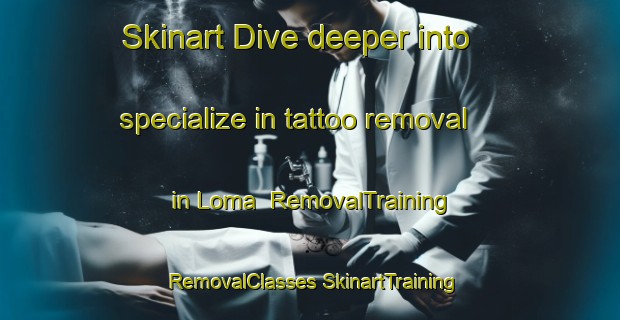 Skinart Dive deeper into specialize in tattoo removal in Loma | #RemovalTraining #RemovalClasses #SkinartTraining-Russia