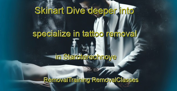 Skinart Dive deeper into specialize in tattoo removal in Staroterechnoye | #RemovalTraining #RemovalClasses #SkinartTraining-Russia