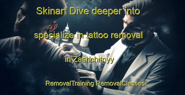 Skinart Dive deeper into specialize in tattoo removal in Zashchitnyy | #RemovalTraining #RemovalClasses #SkinartTraining-Russia