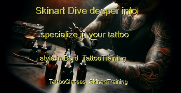 Skinart Dive deeper into specialize in your tattoo style in Berd | TattooTraining | TattooClasses | SkinartTraining-Russia