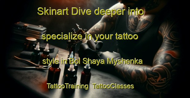 Skinart Dive deeper into specialize in your tattoo style in Bol Shaya Myshenka | TattooTraining | TattooClasses | SkinartTraining-Russia