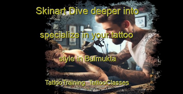 Skinart Dive deeper into specialize in your tattoo style in Bulmukta | TattooTraining | TattooClasses | SkinartTraining-Russia