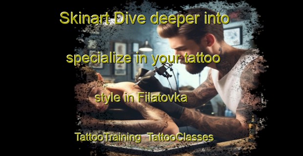Skinart Dive deeper into specialize in your tattoo style in Filatovka | TattooTraining | TattooClasses | SkinartTraining-Russia