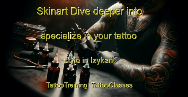 Skinart Dive deeper into specialize in your tattoo style in Izykan | TattooTraining | TattooClasses | SkinartTraining-Russia