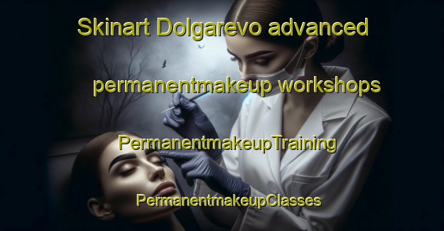 Skinart Dolgarevo advanced permanentmakeup workshops | PermanentmakeupTraining | PermanentmakeupClasses | SkinartTraining-Russia