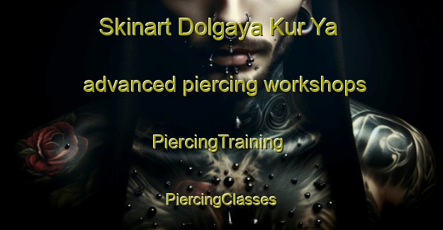 Skinart Dolgaya Kur Ya advanced piercing workshops | #PiercingTraining #PiercingClasses #SkinartTraining-Russia