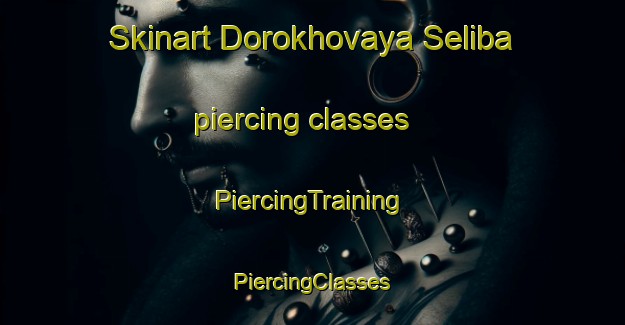 Skinart Dorokhovaya Seliba piercing classes | #PiercingTraining #PiercingClasses #SkinartTraining-Russia