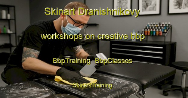 Skinart Dranishnikovy workshops on creative bbp | BbpTraining | BbpClasses | SkinartTraining-Russia