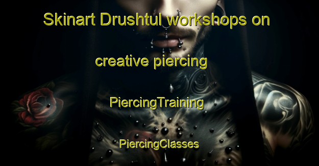 Skinart Drushtul workshops on creative piercing | #PiercingTraining #PiercingClasses #SkinartTraining-Russia