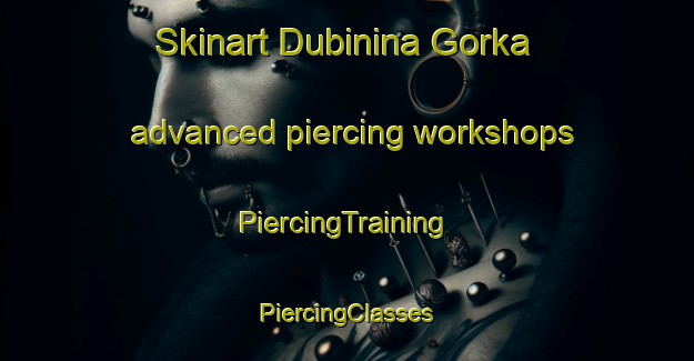 Skinart Dubinina Gorka advanced piercing workshops | #PiercingTraining #PiercingClasses #SkinartTraining-Russia