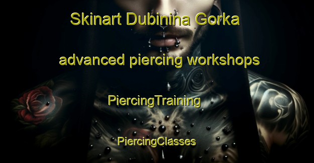 Skinart Dubinina Gorka advanced piercing workshops | #PiercingTraining #PiercingClasses #SkinartTraining-Russia