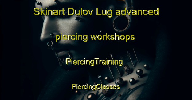 Skinart Dulov Lug advanced piercing workshops | #PiercingTraining #PiercingClasses #SkinartTraining-Russia