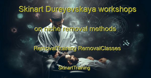 Skinart Dureyevskaya workshops on niche removal methods | #RemovalTraining #RemovalClasses #SkinartTraining-Russia