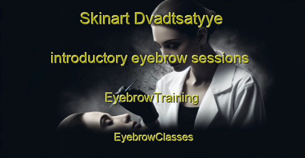 Skinart Dvadtsatyye introductory eyebrow sessions | EyebrowTraining | EyebrowClasses | SkinartTraining-Russia