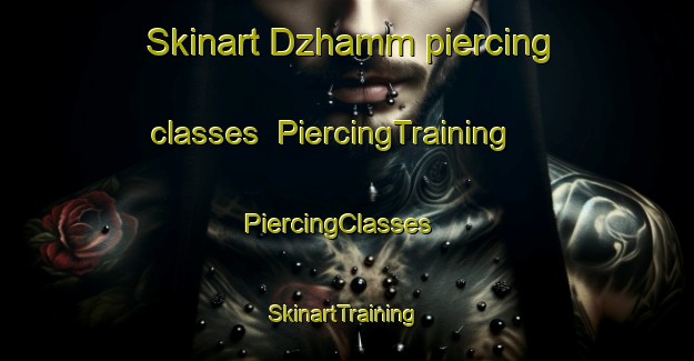 Skinart Dzhamm piercing classes | PiercingTraining | PiercingClasses | SkinartTraining-Russia