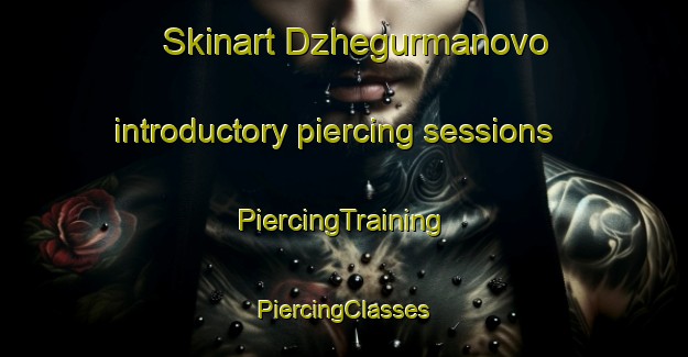 Skinart Dzhegurmanovo introductory piercing sessions | #PiercingTraining #PiercingClasses #SkinartTraining-Russia