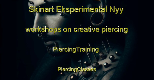 Skinart Eksperimental Nyy workshops on creative piercing | #PiercingTraining #PiercingClasses #SkinartTraining-Russia