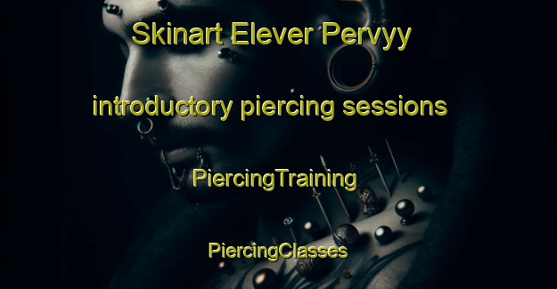 Skinart Elever Pervyy introductory piercing sessions | #PiercingTraining #PiercingClasses #SkinartTraining-Russia