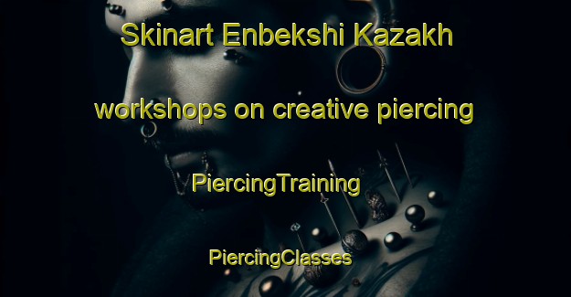 Skinart Enbekshi Kazakh workshops on creative piercing | PiercingTraining | PiercingClasses | SkinartTraining-Russia