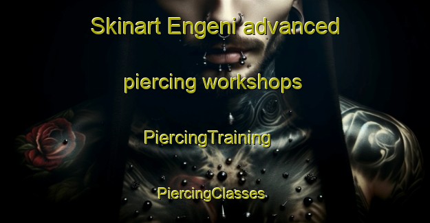 Skinart Engeni advanced piercing workshops | PiercingTraining | PiercingClasses | SkinartTraining-Russia