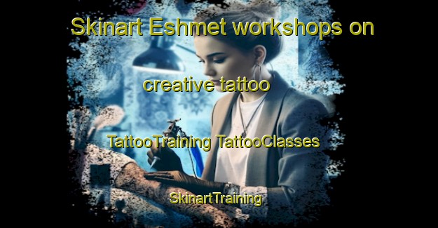 Skinart Eshmet workshops on creative tattoo | #TattooTraining #TattooClasses #SkinartTraining-Russia