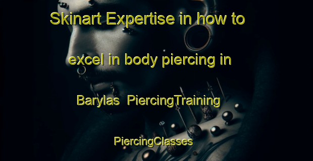 Skinart Expertise in how to excel in body piercing in Barylas | PiercingTraining | PiercingClasses | SkinartTraining-Russia