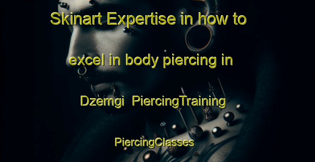 Skinart Expertise in how to excel in body piercing in Dzemgi | PiercingTraining | PiercingClasses | SkinartTraining-Russia