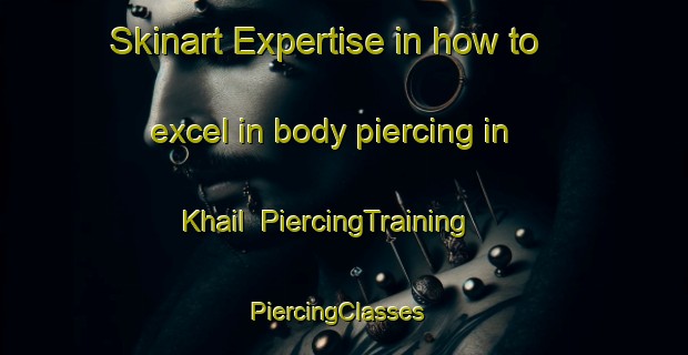 Skinart Expertise in how to excel in body piercing in Khail | PiercingTraining | PiercingClasses | SkinartTraining-Russia