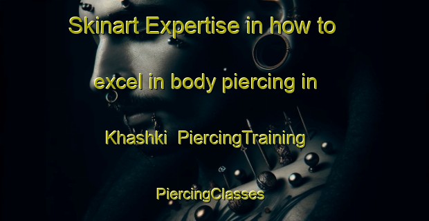 Skinart Expertise in how to excel in body piercing in Khashki | PiercingTraining | PiercingClasses | SkinartTraining-Russia