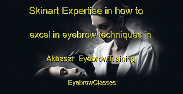 Skinart Expertise in how to excel in eyebrow techniques in Akbasar | EyebrowTraining | EyebrowClasses | SkinartTraining-Russia